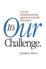 It's Our Challenge. A Social Entrepreneurship Approach to Jewish Education